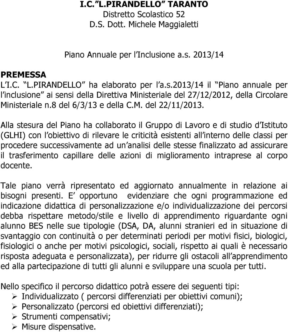 Alla stesura del Piano ha collaborato il Gruppo di Lavoro e di studio d Istituto (GLHI) con l obiettivo di rilevare le criticità esistenti all interno delle classi per procedere successivamente ad un