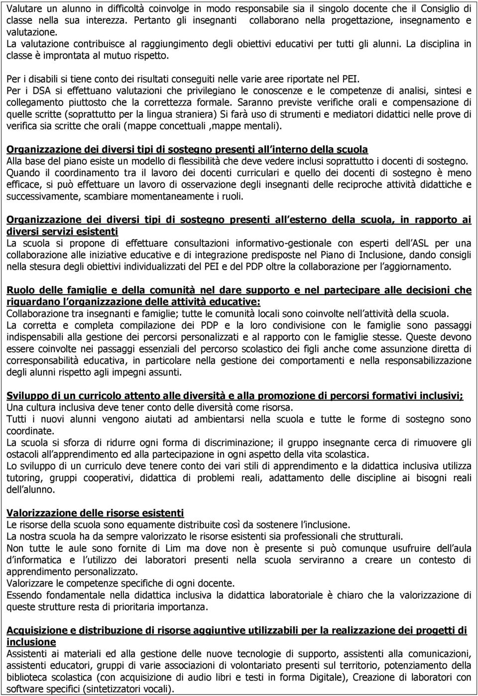 La disciplina in classe è improntata al mutuo rispetto. Per i disabili si tiene conto dei risultati conseguiti nelle varie aree riportate nel PEI.