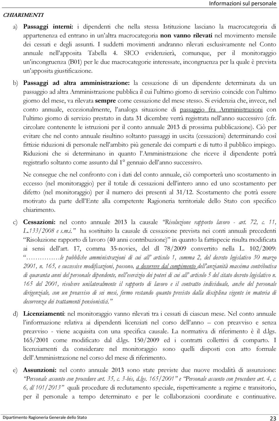 SICO evidenzierà, comunque, per il monitoraggio un incongruenza (B01) per le due macrocategorie interessate, incongruenza per la quale è prevista un apposita giustificazione.