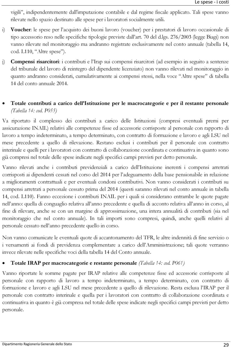 276/2003 (legge Biagi) non vanno rilevate nel monitoraggio ma andranno registrate esclusivamente nel conto annuale (tabella 14, cod. L110, Altre spese ).