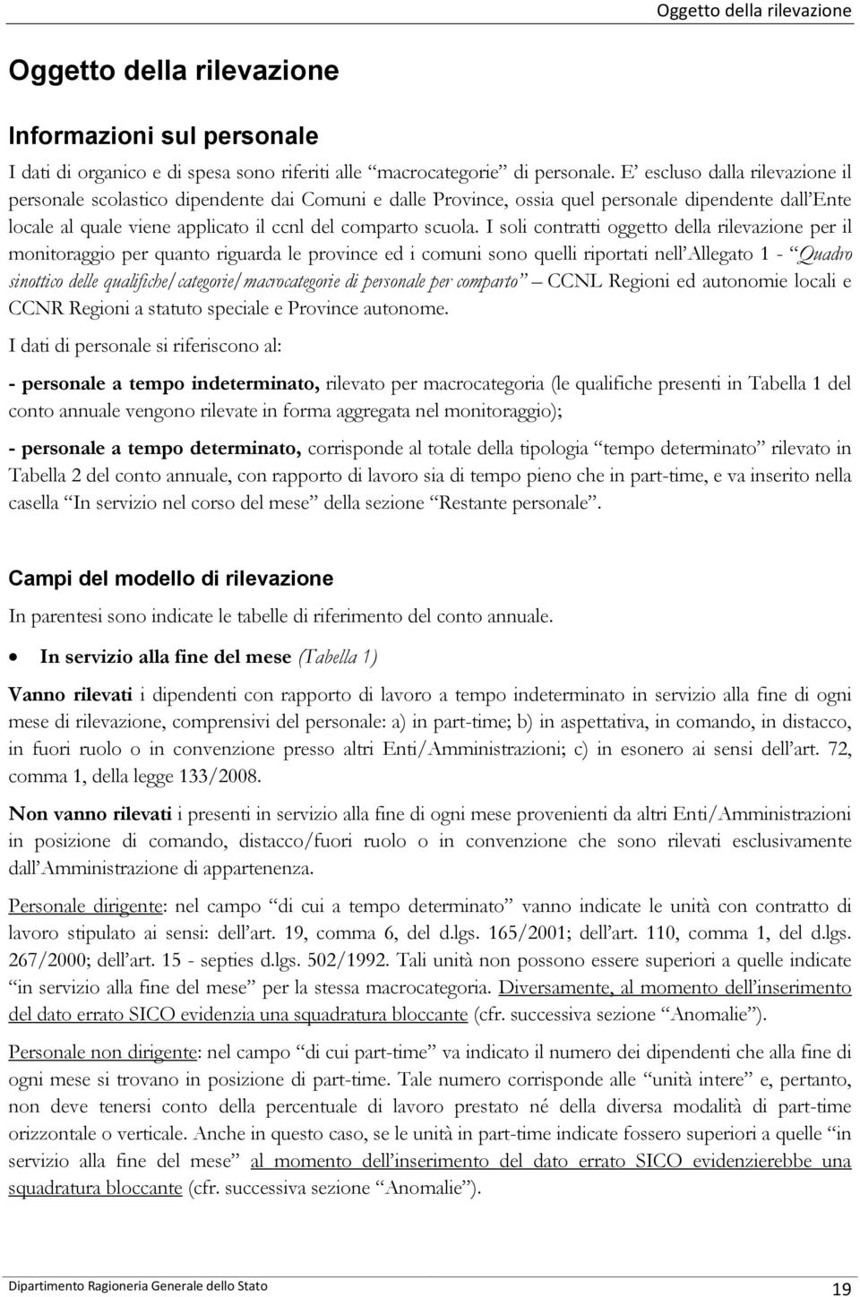 I soli contratti oggetto della rilevazione per il monitoraggio per quanto riguarda le province ed i comuni sono quelli riportati nell Allegato 1 - Quadro sinottico delle