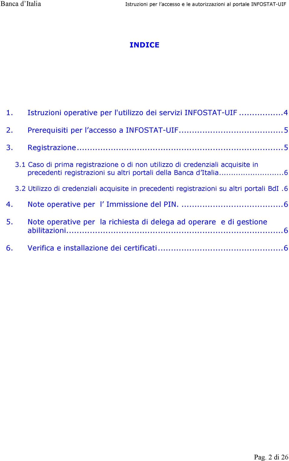 1 Caso di prima registrazione o di non utilizzo di credenziali acquisite in precedenti registrazioni su altri portali della Banca d Italia...6 3.