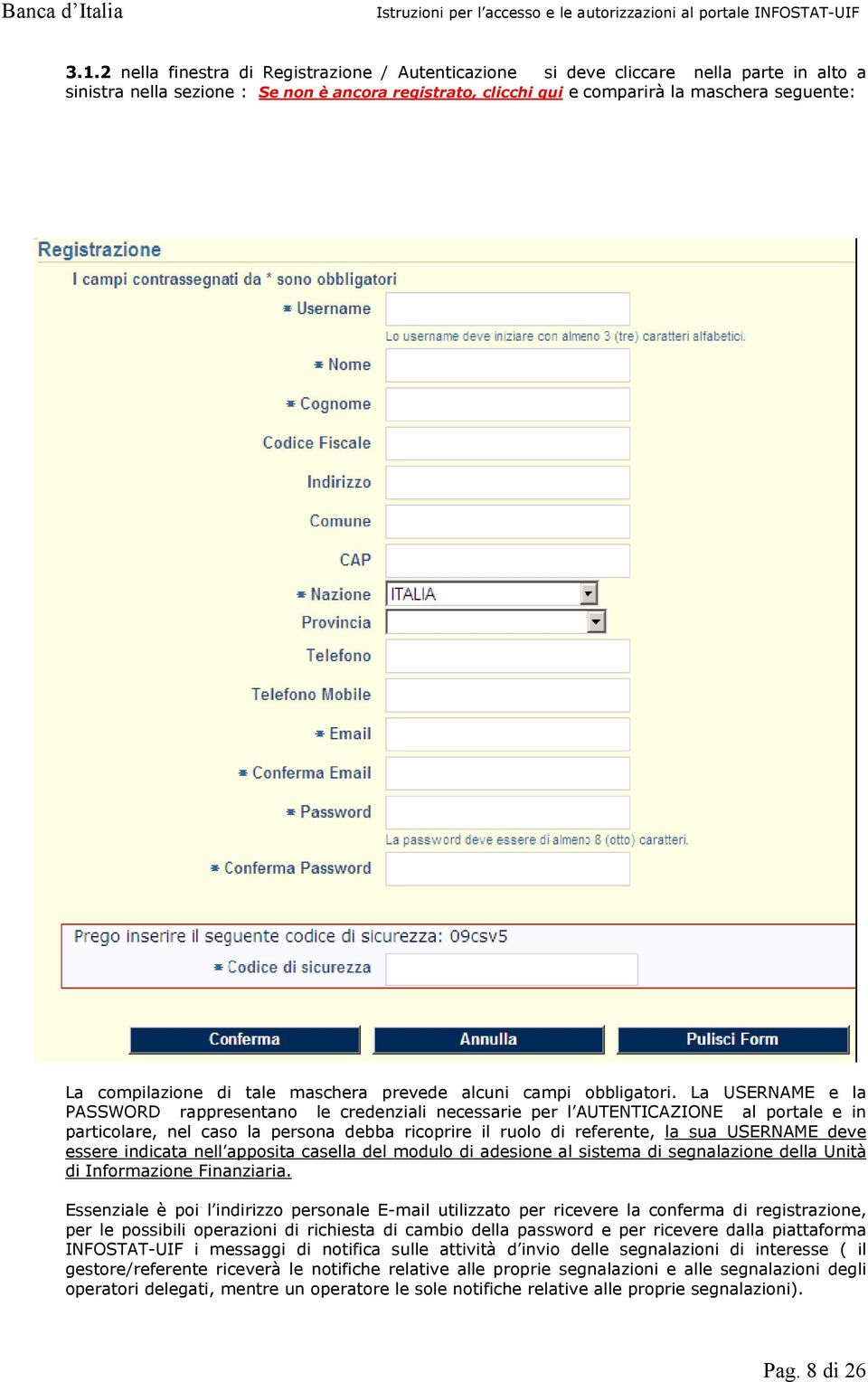 La USERNAME e la PASSWORD rappresentano le credenziali necessarie per l AUTENTICAZIONE al portale e in particolare, nel caso la persona debba ricoprire il ruolo di referente, la sua USERNAME deve