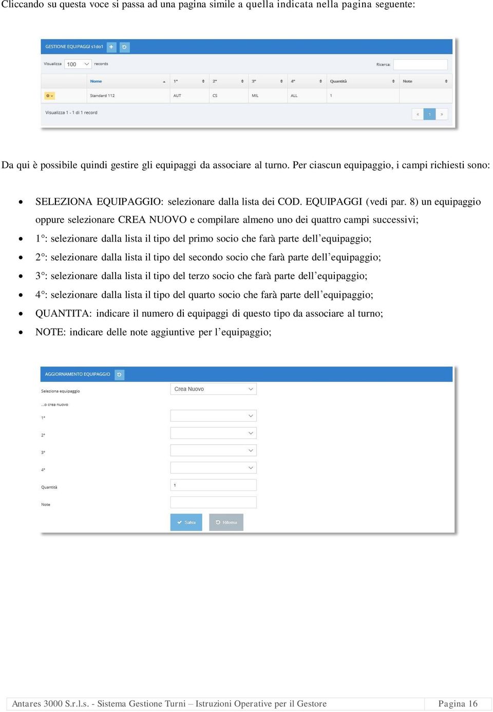 8) un equipaggio oppure selezionare CREA NUOVO e compilare almeno uno dei quattro campi successivi; 1 : selezionare dalla lista il tipo del primo socio che farà parte dell equipaggio; 2 : selezionare