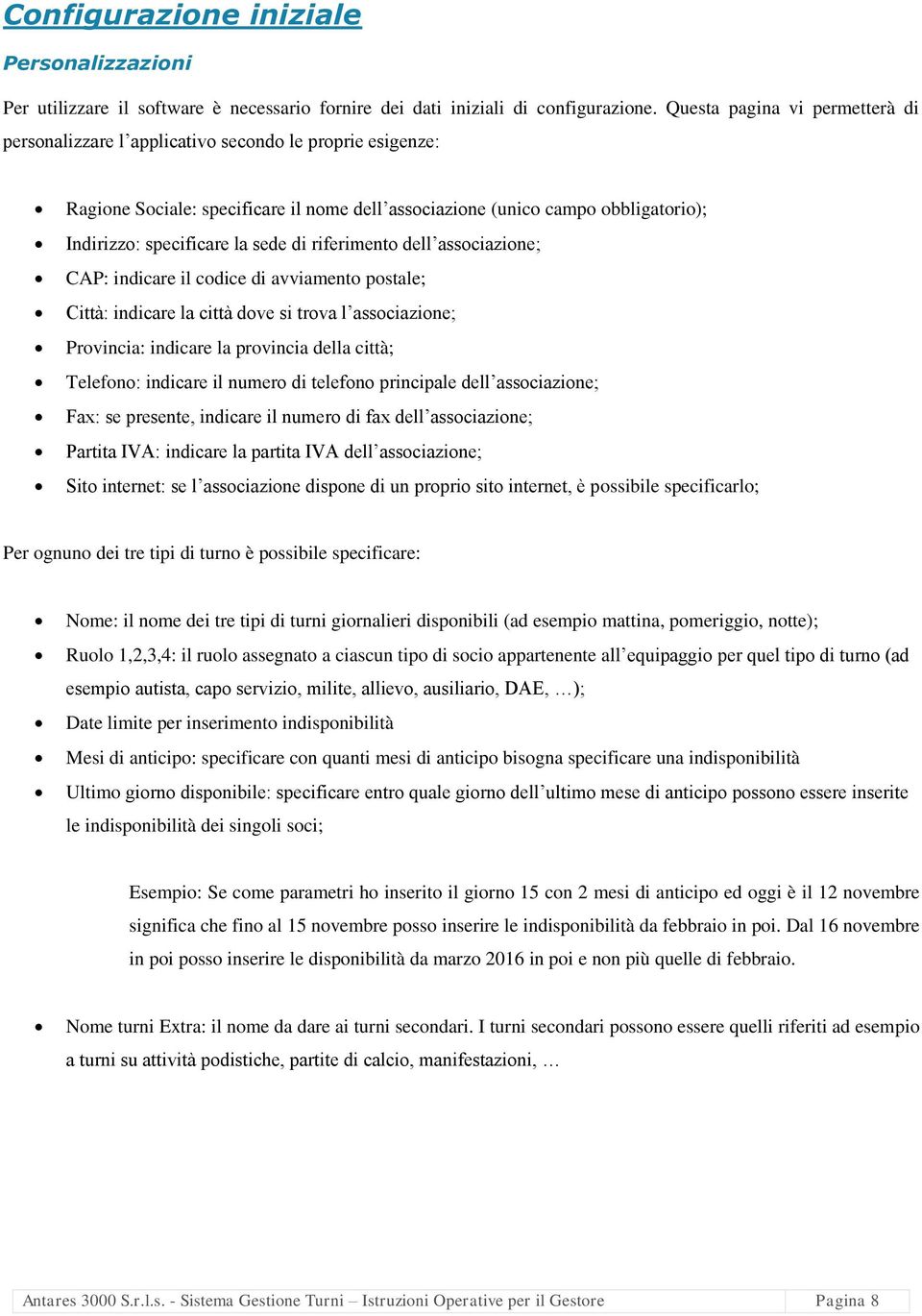 sede di riferimento dell associazione; CAP: indicare il codice di avviamento postale; Città: indicare la città dove si trova l associazione; Provincia: indicare la provincia della città; Telefono: