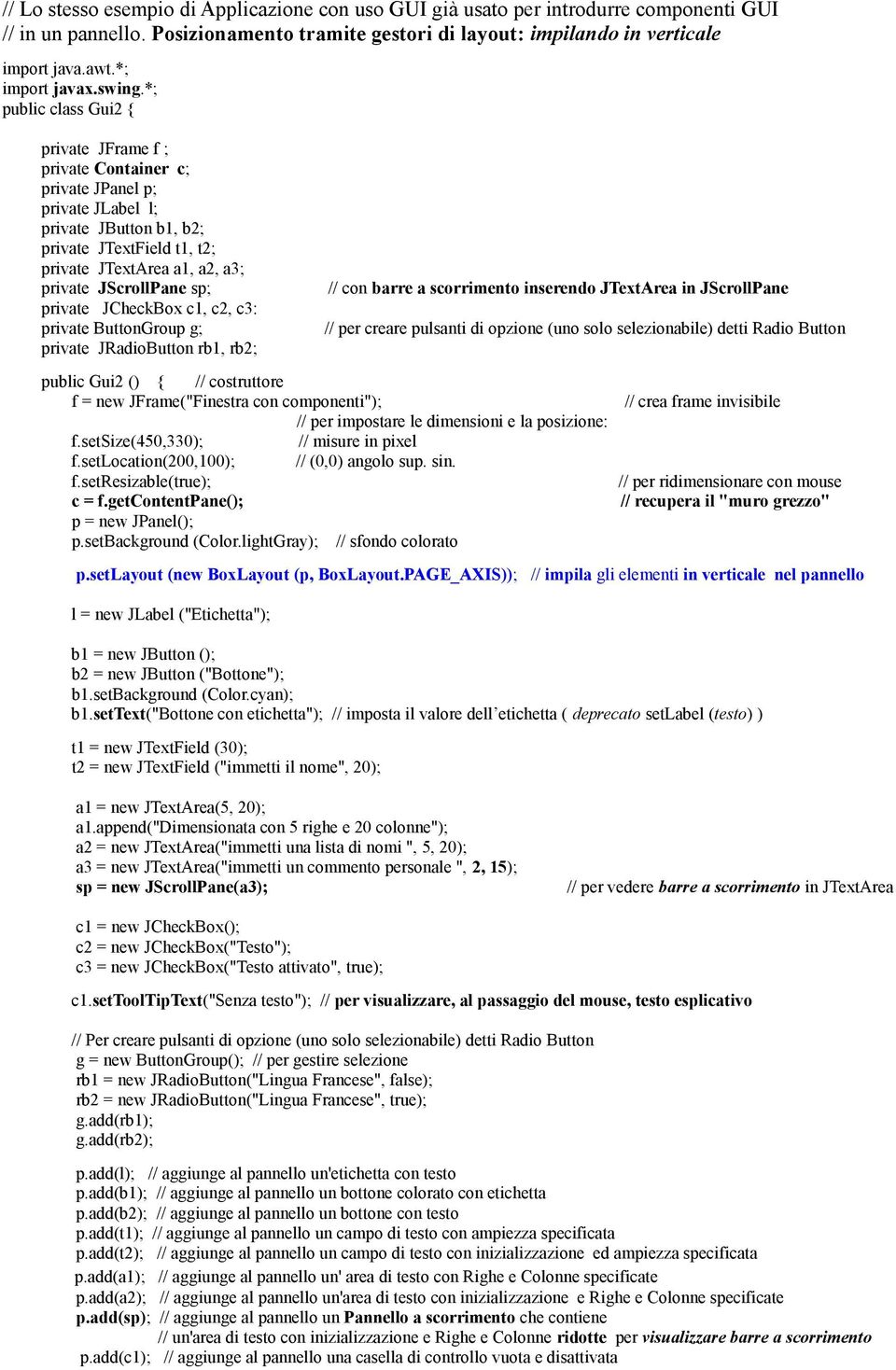 sp; private JCheckBox c1, c2, c3: private ButtonGroup g; private JRadioButton rb1, rb2; // con barre a scorrimento inserendo JTextArea in JScrollPane // per creare pulsanti di opzione (uno solo