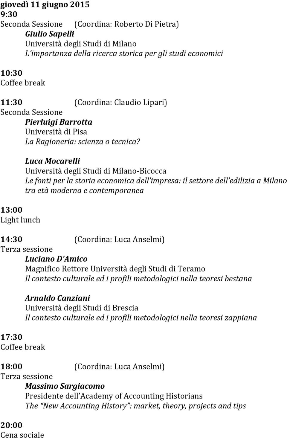 13:00 Light lunch Luca Mocarelli Università degli Studi di Milano- Bicocca Le fonti per la storia economica dell impresa: il settore dell edilizia a Milano tra età moderna e contemporanea 14:30