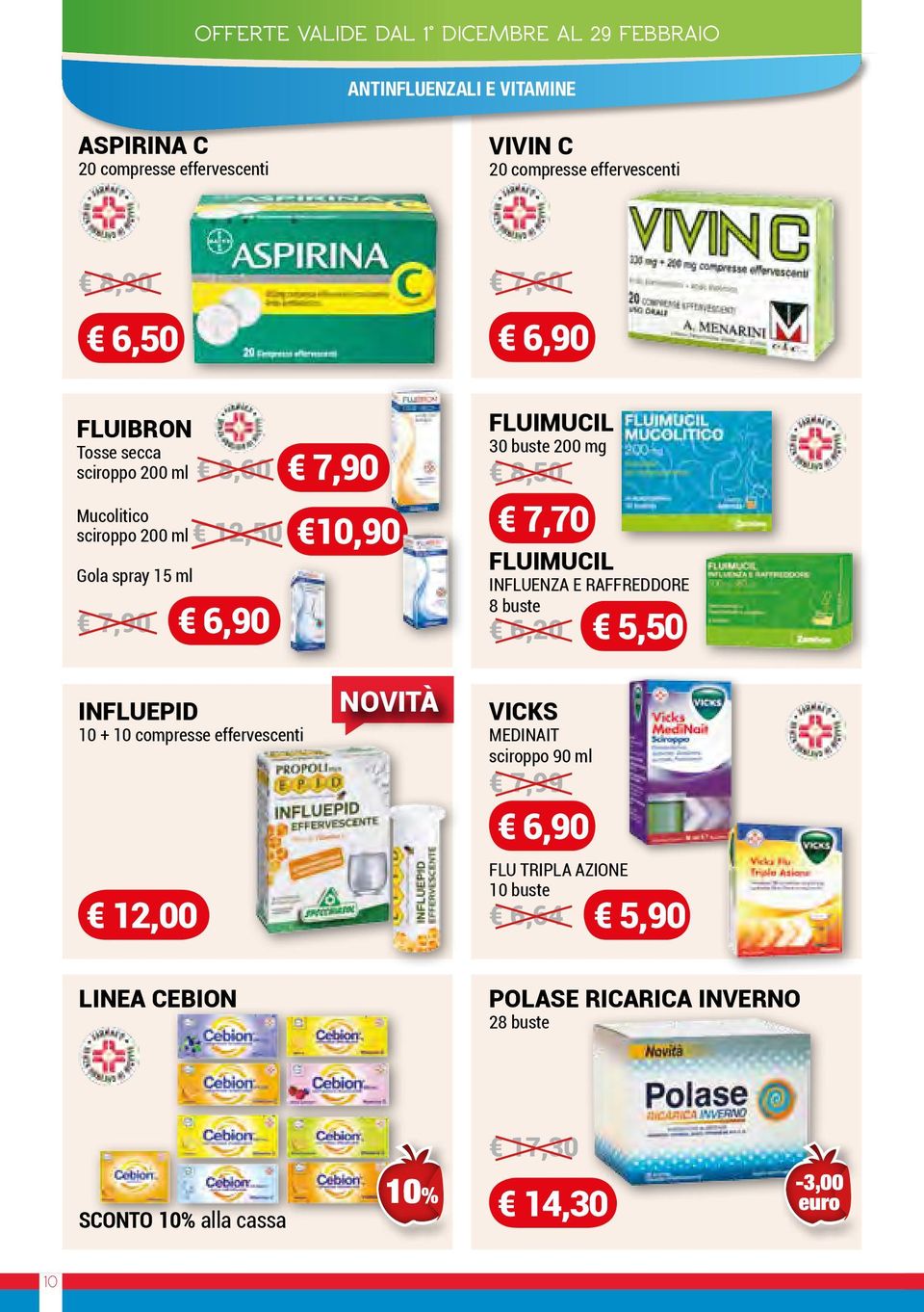 200 mg 8,50 7,70 FLUIMUCIL INFLUENZA E RAFFREDDORE 8 buste 6,20 5,50 INFLUEPID 10 + 10 compresse effervescenti 12,00 NOVITÀ VICKS MEDINAIT sciroppo