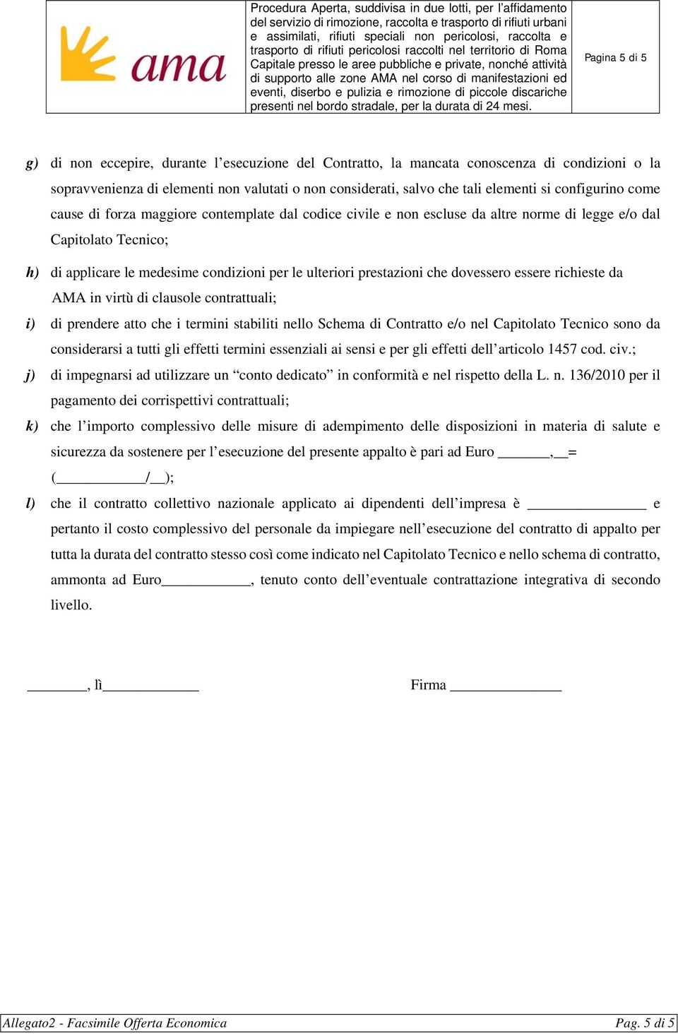 prestazioni che dovessero essere richieste da AMA in virtù di clausole contrattuali; i) di prendere atto che i termini stabiliti nello Schema di Contratto e/o nel Capitolato Tecnico sono da