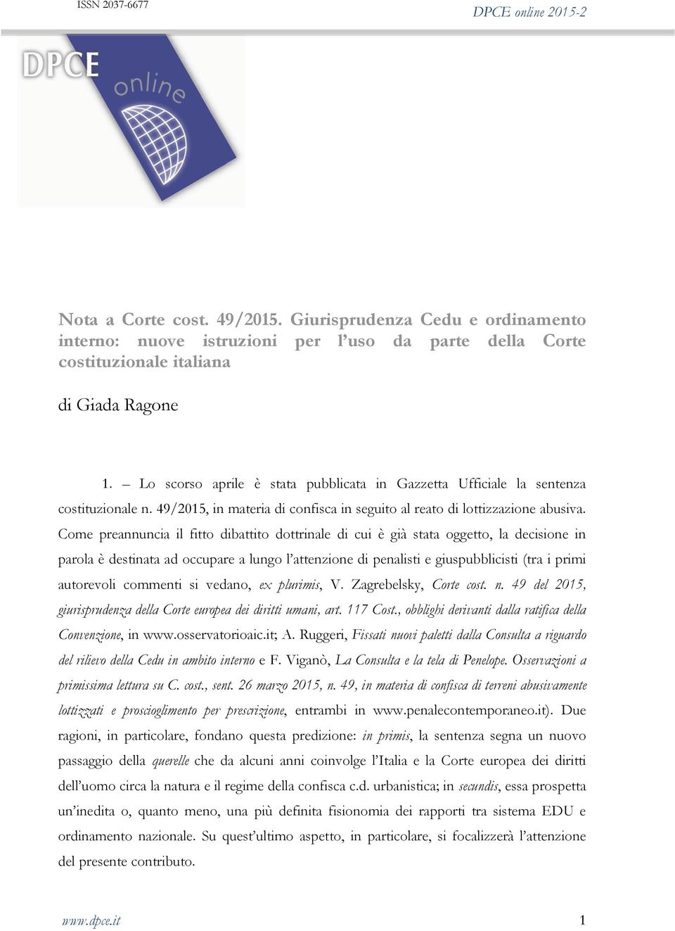 Come preannuncia il fitto dibattito dottrinale di cui è già stata oggetto, la decisione in parola è destinata ad occupare a lungo l attenzione di penalisti e giuspubblicisti (tra i primi autorevoli