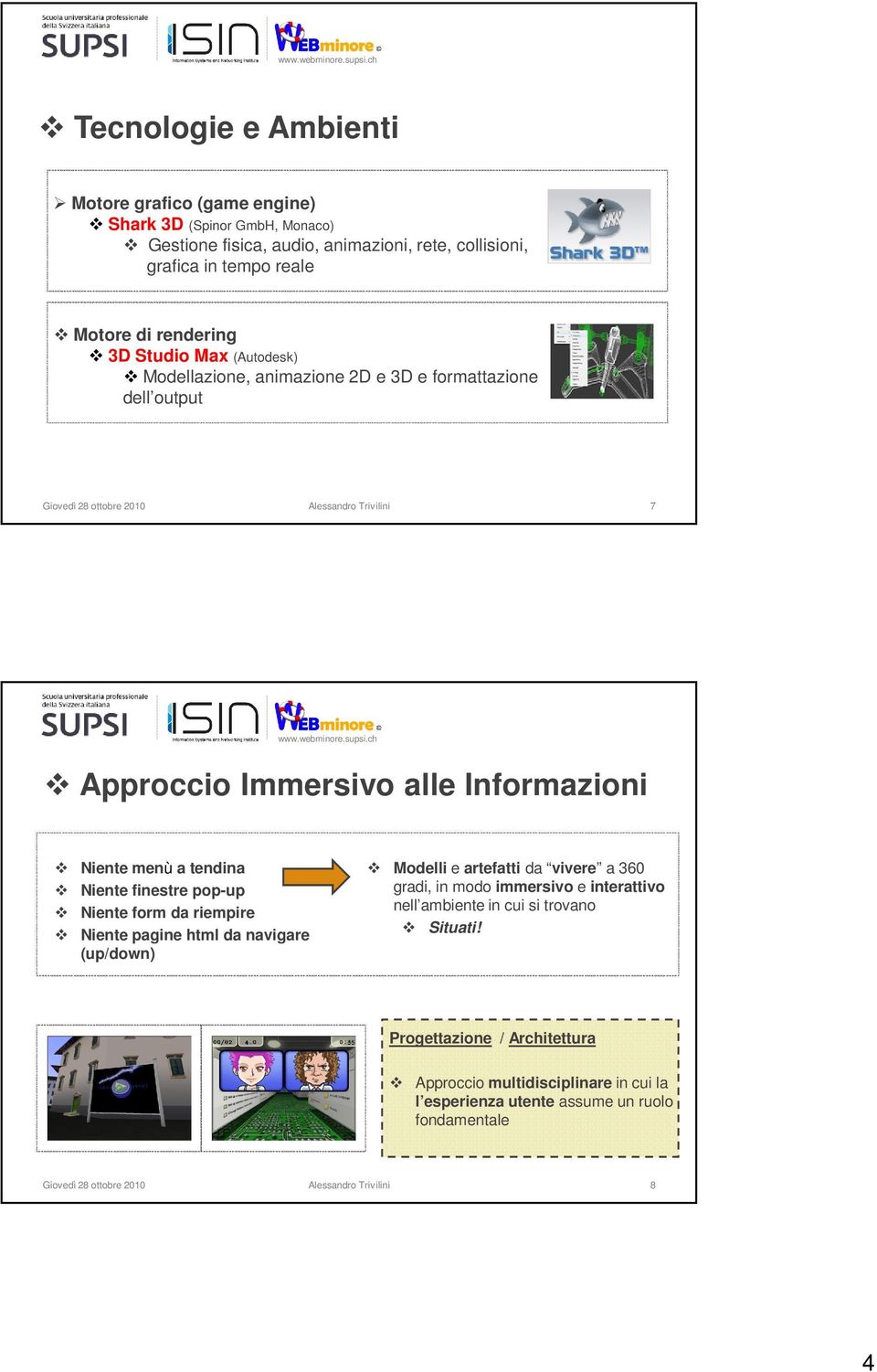 tendina Niente finestre pop-up Niente form da riempire Niente pagine html da navigare (up/down) Modelli e artefatti da vivere a 360 gradi, in modo immersivo e interattivo