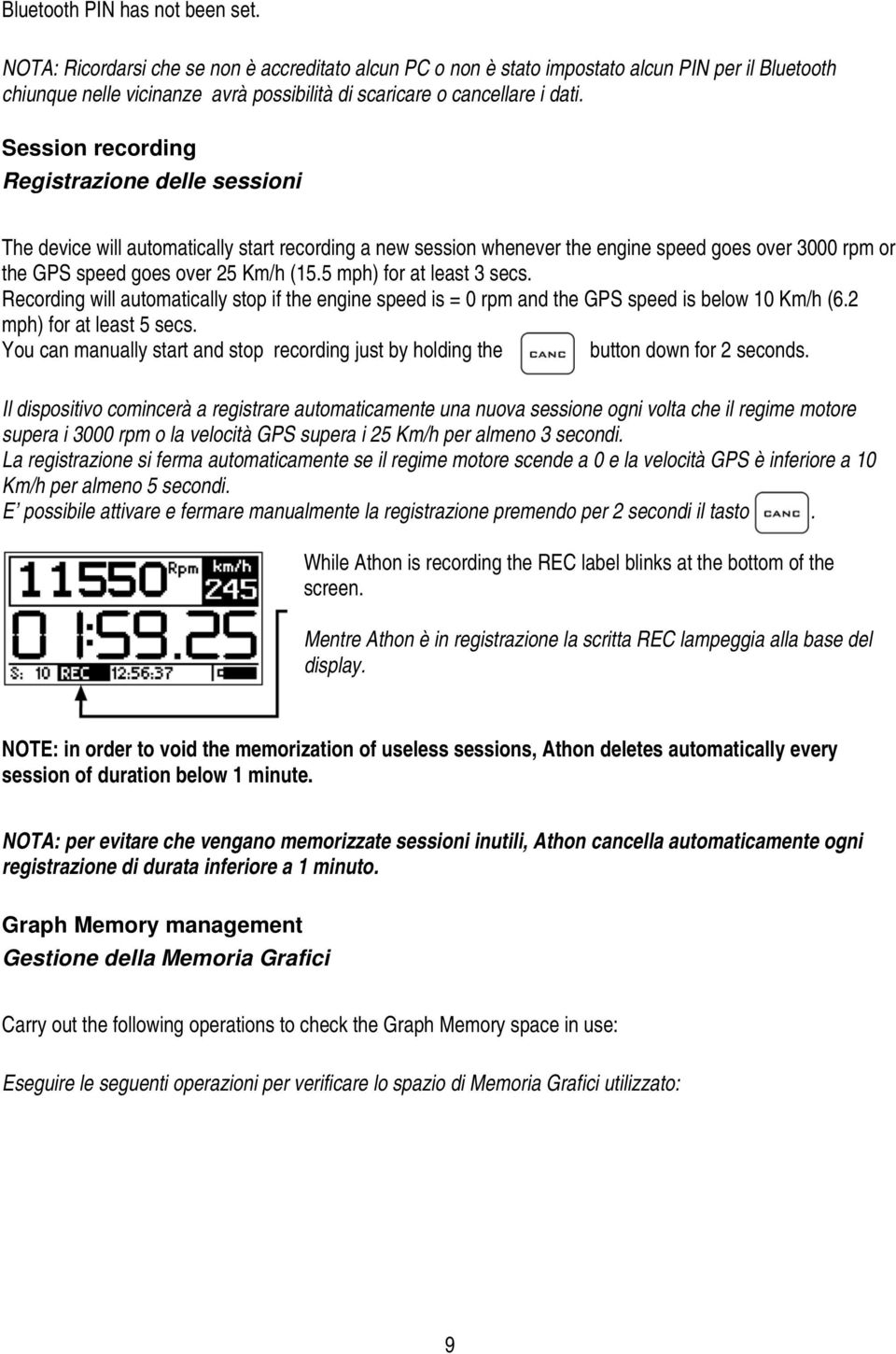 Session recording Registrazione delle sessioni The device will automatically start recording a new session whenever the engine speed goes over 3000 rpm or the GPS speed goes over 25 Km/h (15.