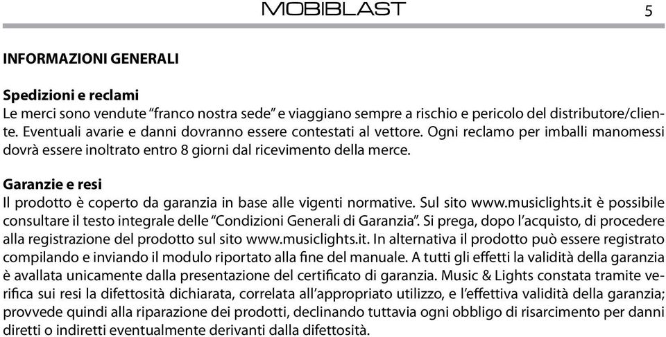 Garanzie e resi Il prodotto è coperto da garanzia in base alle vigenti normative. Sul sito www.musiclights.it è possibile consultare il testo integrale delle Condizioni Generali di Garanzia.