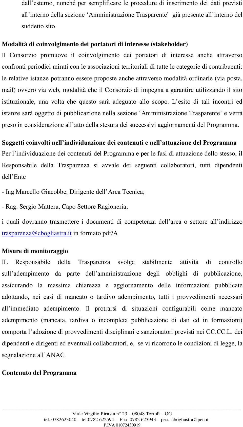 territoriali di tutte le categorie di contribuenti: le relative istanze potranno essere proposte anche attraverso modalità ordinarie (via posta, mail) ovvero via web, modalità che il Consorzio di