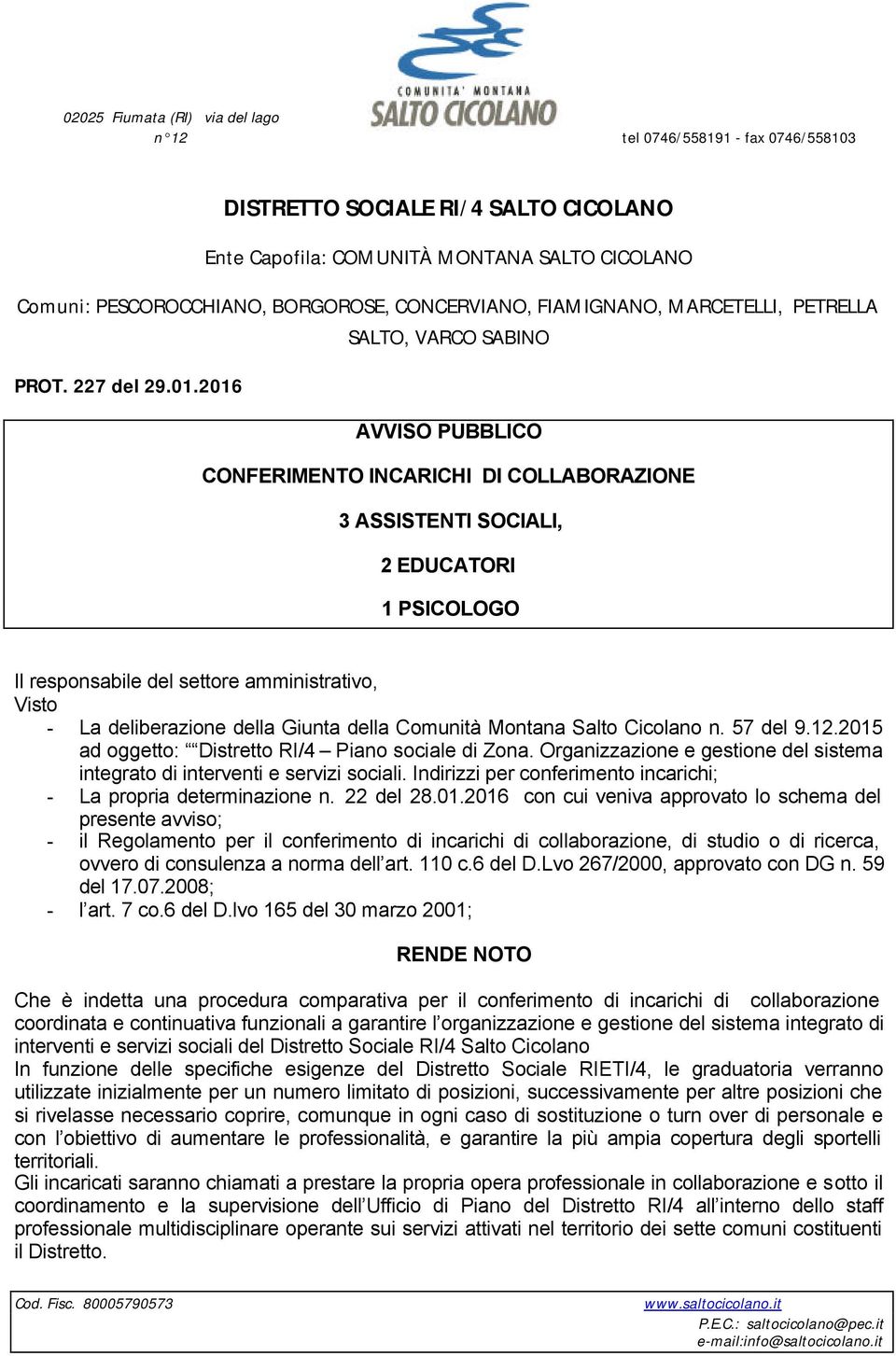 2016 AVVISO PUBBLICO CONFERIMENTO INCARICHI DI COLLABORAZIONE 3 ASSISTENTI SOCIALI, 2 EDUCATORI 1 PSICOLOGO Il responsabile del settore amministrativo, Visto - La deliberazione della Giunta della