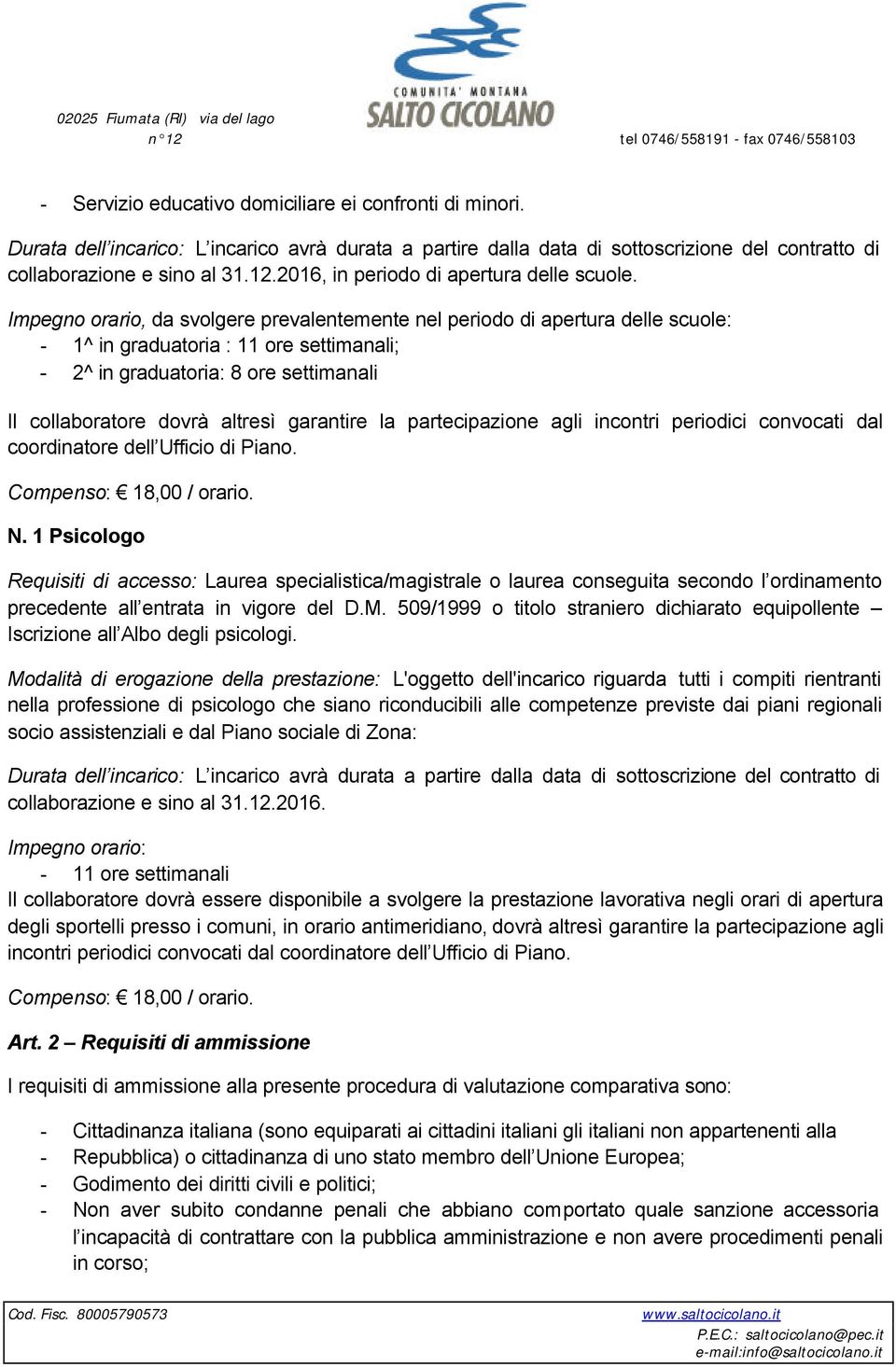 Impegno orario, da svolgere prevalentemente nel periodo di apertura delle scuole: - 1^ in graduatoria : 11 ore settimanali; - 2^ in graduatoria: 8 ore settimanali Il collaboratore dovrà altresì