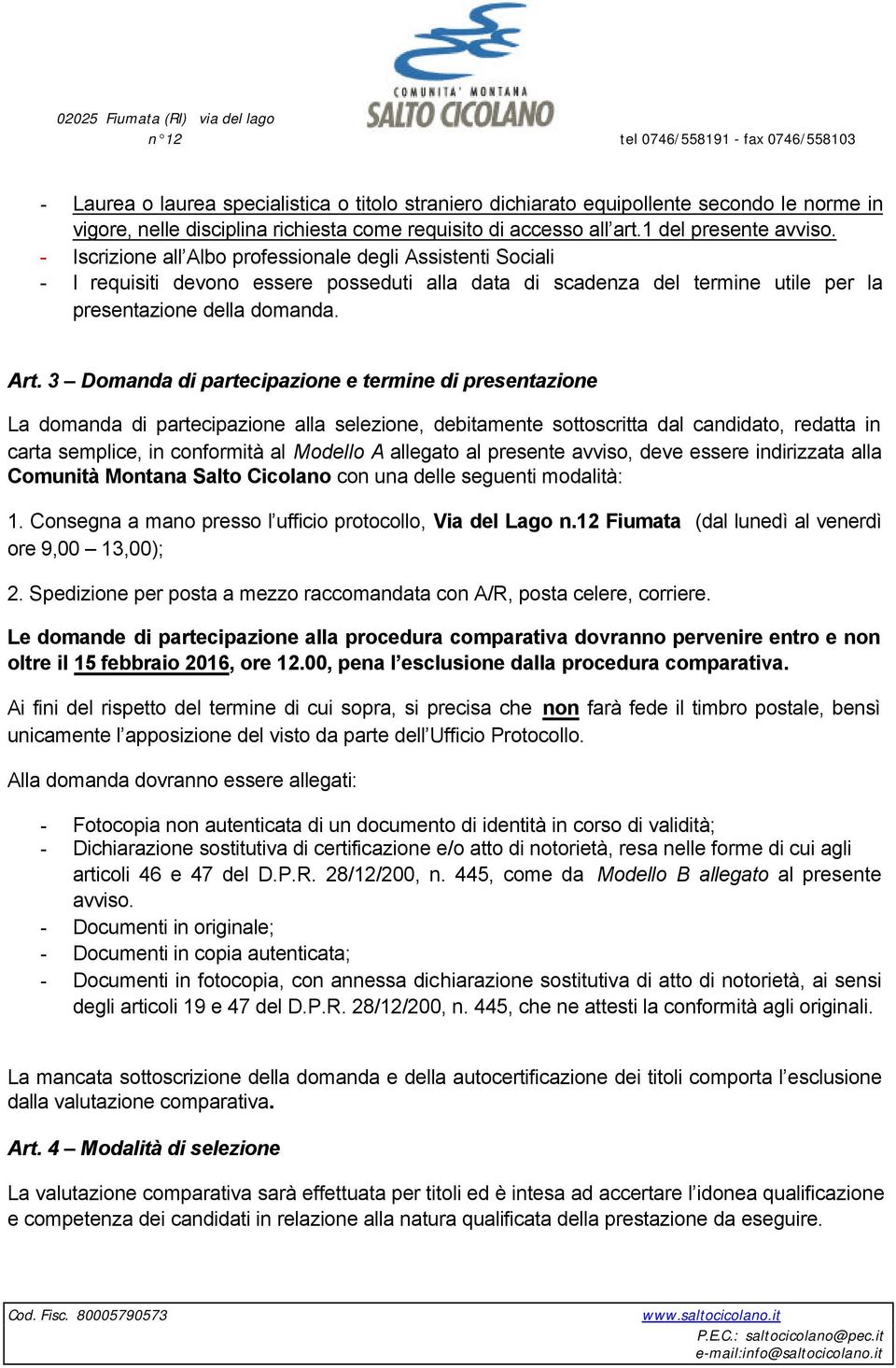 3 Domanda di partecipazione e termine di presentazione La domanda di partecipazione alla selezione, debitamente sottoscritta dal candidato, redatta in carta semplice, in conformità al Modello A