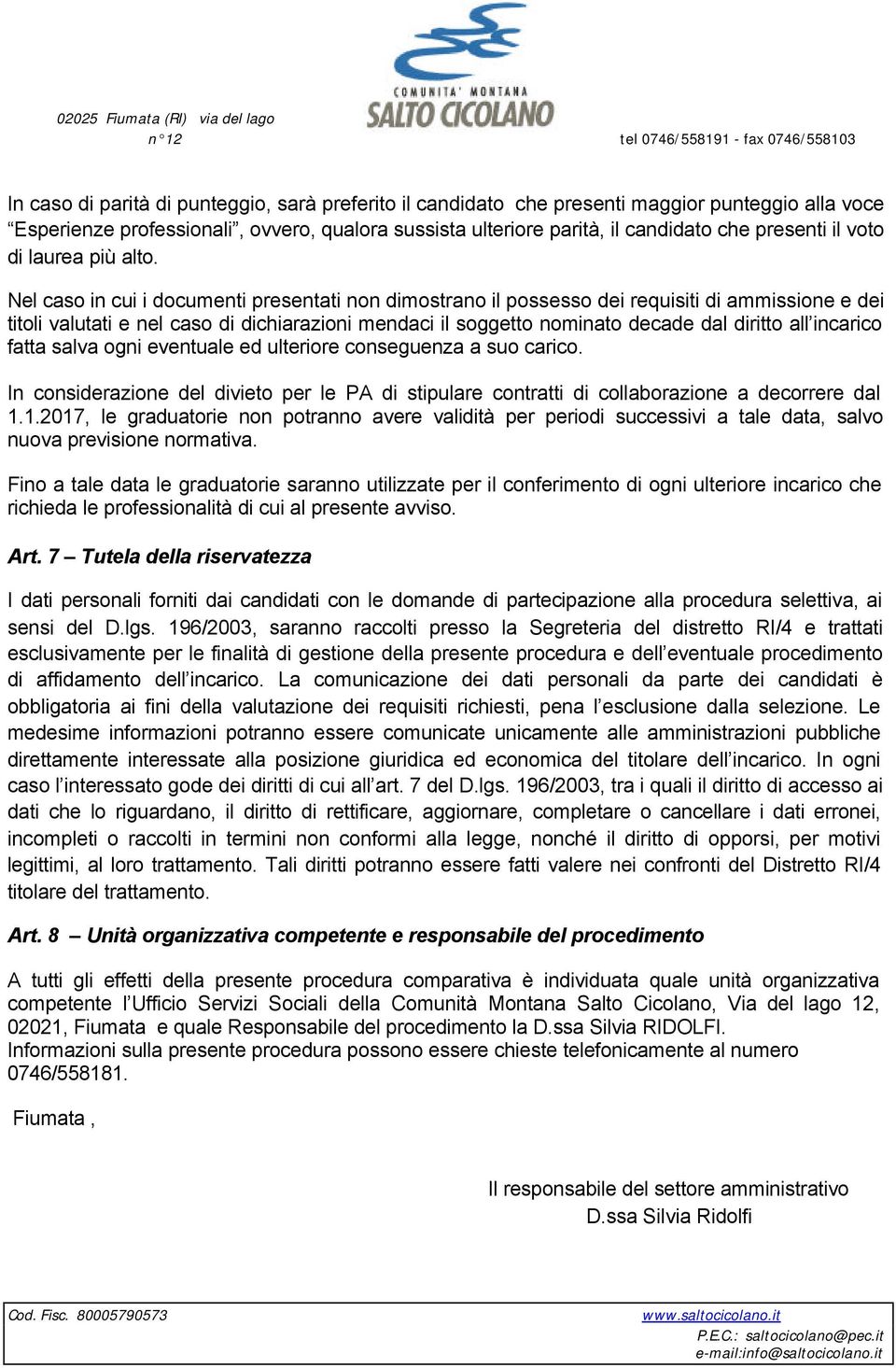 Nel caso in cui i documenti presentati non dimostrano il possesso dei requisiti di ammissione e dei titoli valutati e nel caso di dichiarazioni mendaci il soggetto nominato decade dal diritto all