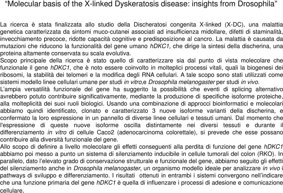 La malattia è causata da mutazioni che riducono la funzionalità del gene umano hdkc1, che dirige la sintesi della discherina, una proteina altamente conservata su scala evolutiva.