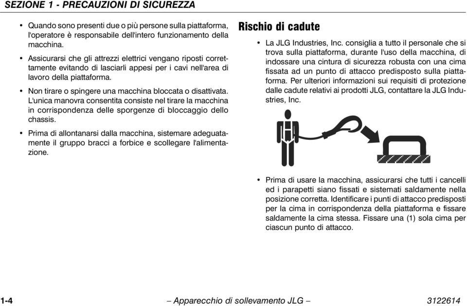 Non tirare o spingere una macchina bloccata o disattivata. L'unica manovra consentita consiste nel tirare la macchina in corrispondenza delle sporgenze di bloccaggio dello chassis.