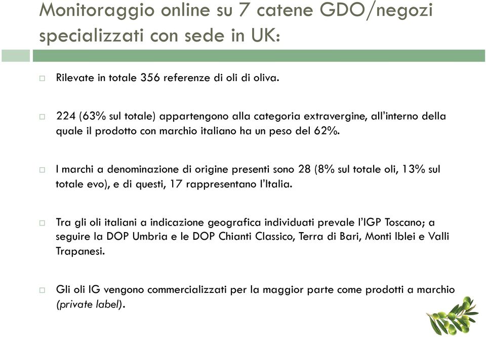 I marchi a denominazione di origine presenti sono 28 (8% sul totale oli, 13% sul totale evo), e di questi, 17 rappresentano l Italia.