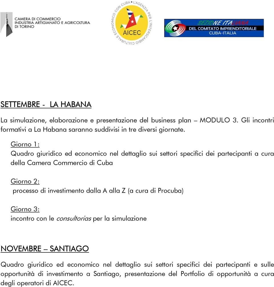 Giorno 1: Quadro giuridico ed economico nel dettaglio sui settori specifici dei partecipanti a cura della Camera Commercio di Cuba Giorno 2: processo di