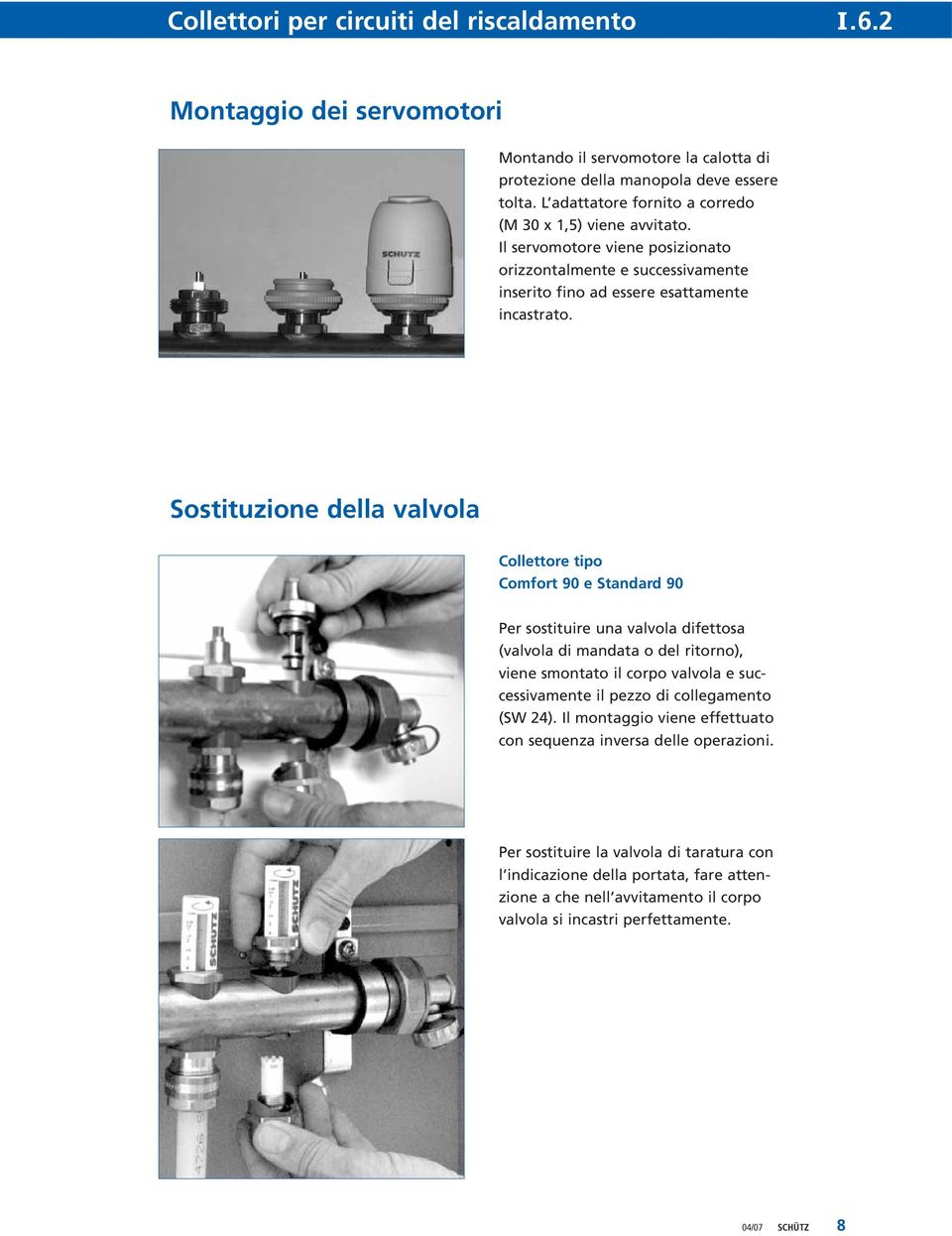 Sostituzione della valvola Collettore tipo Comfort 90 e Standard 90 Per sostituire una valvola difettosa (valvola di mandata o del ritorno), viene smontato il corpo valvola e successivamente il