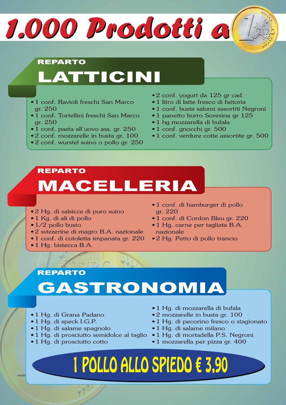 gnocchi gr. 500 1 conf. verdure cotte assortite gr. 500 MACELLERIA 2 Hg. di salsicce di puro suino 1 Kg. di ali di pollo 1/2 pollo busto 2 svizzerine di magro B.A. nazionale 1 conf.