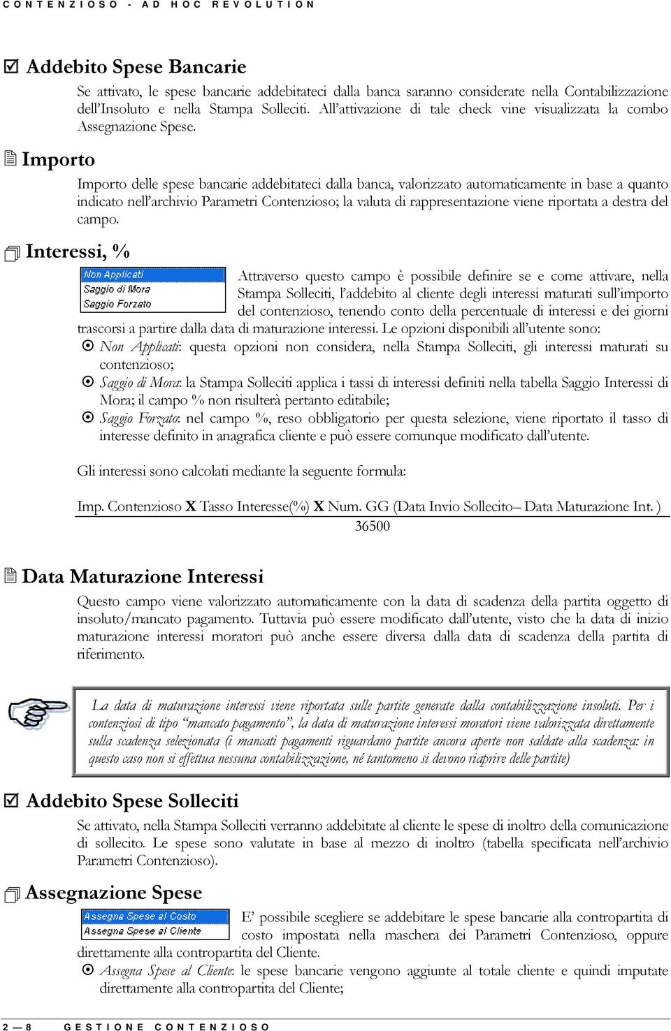 $ Importo Importo delle spese bancarie addebitateci dalla banca, valorizzato automaticamente in base a quanto indicato nell archivio Parametri Contenzioso; la valuta di rappresentazione viene