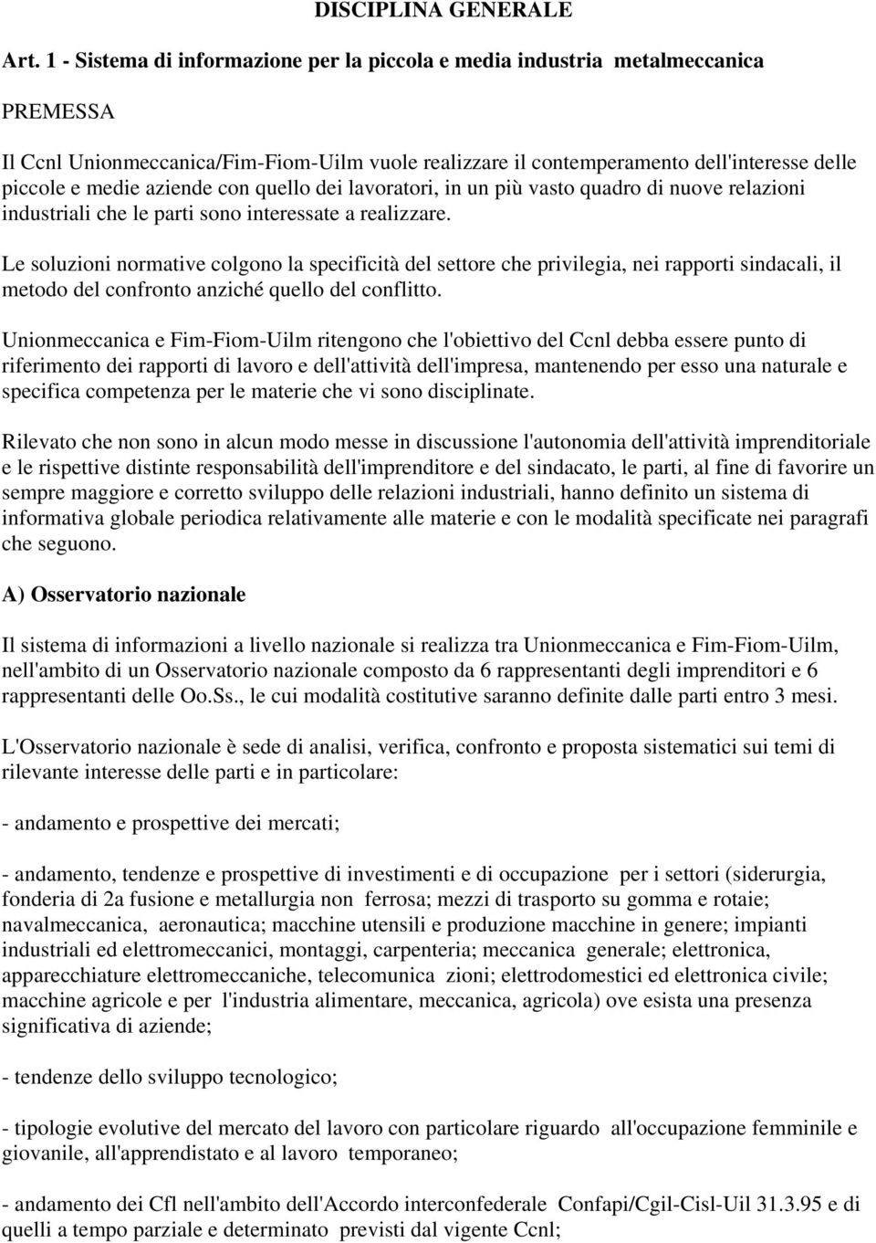 aziende con quello dei lavoratori, in un più vasto quadro di nuove relazioni industriali che le parti sono interessate a realizzare.