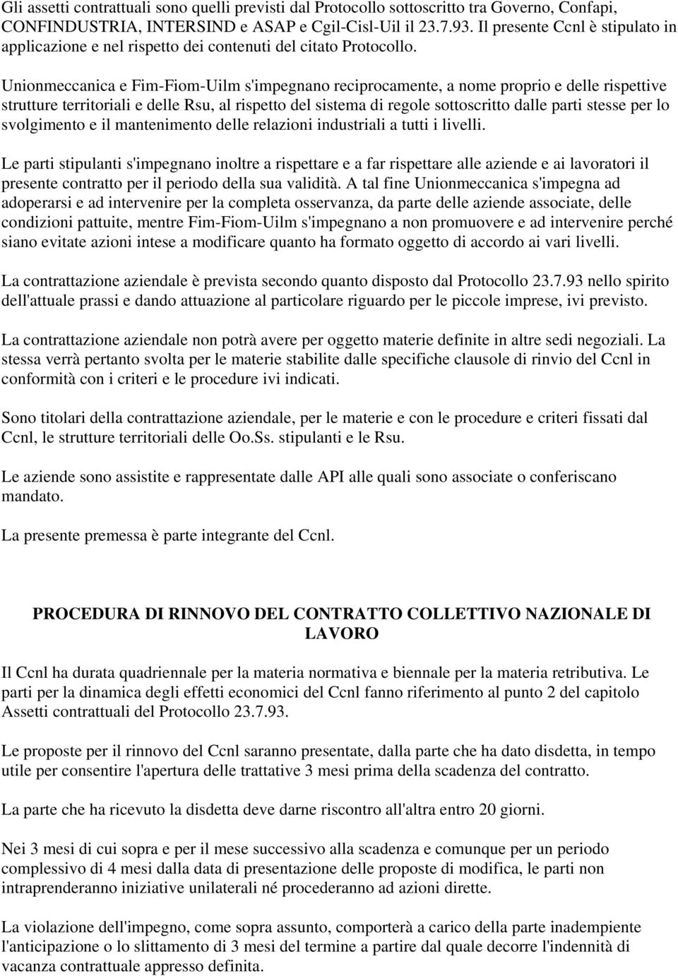 Unionmeccanica e Fim-Fiom-Uilm s'impegnano reciprocamente, a nome proprio e delle rispettive strutture territoriali e delle Rsu, al rispetto del sistema di regole sottoscritto dalle parti stesse per