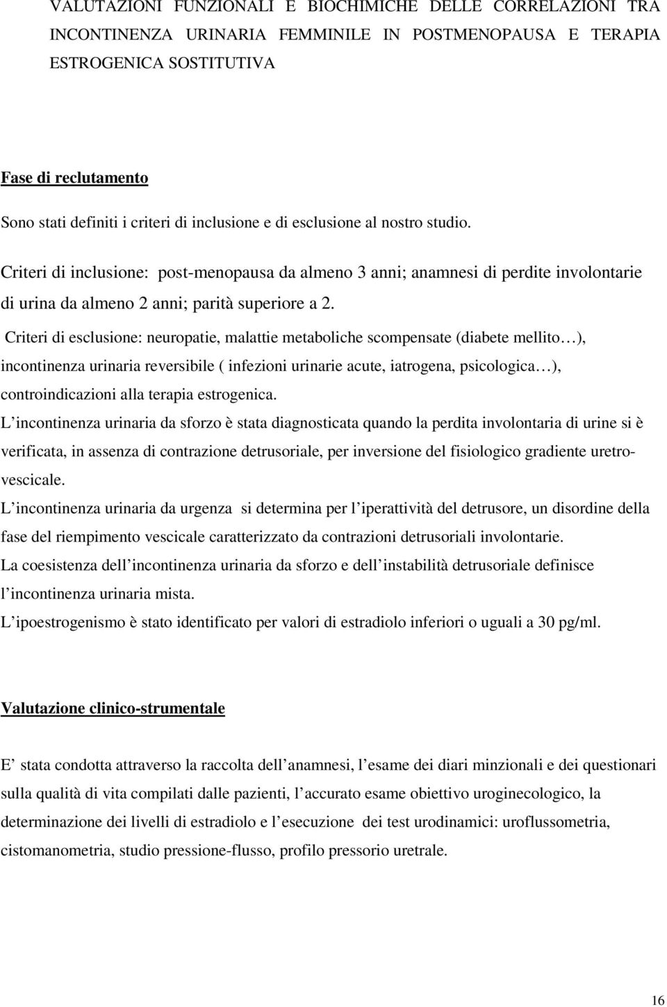 Criteri di esclusione: neuropatie, malattie metaboliche scompensate (diabete mellito ), incontinenza urinaria reversibile ( infezioni urinarie acute, iatrogena, psicologica ), controindicazioni alla