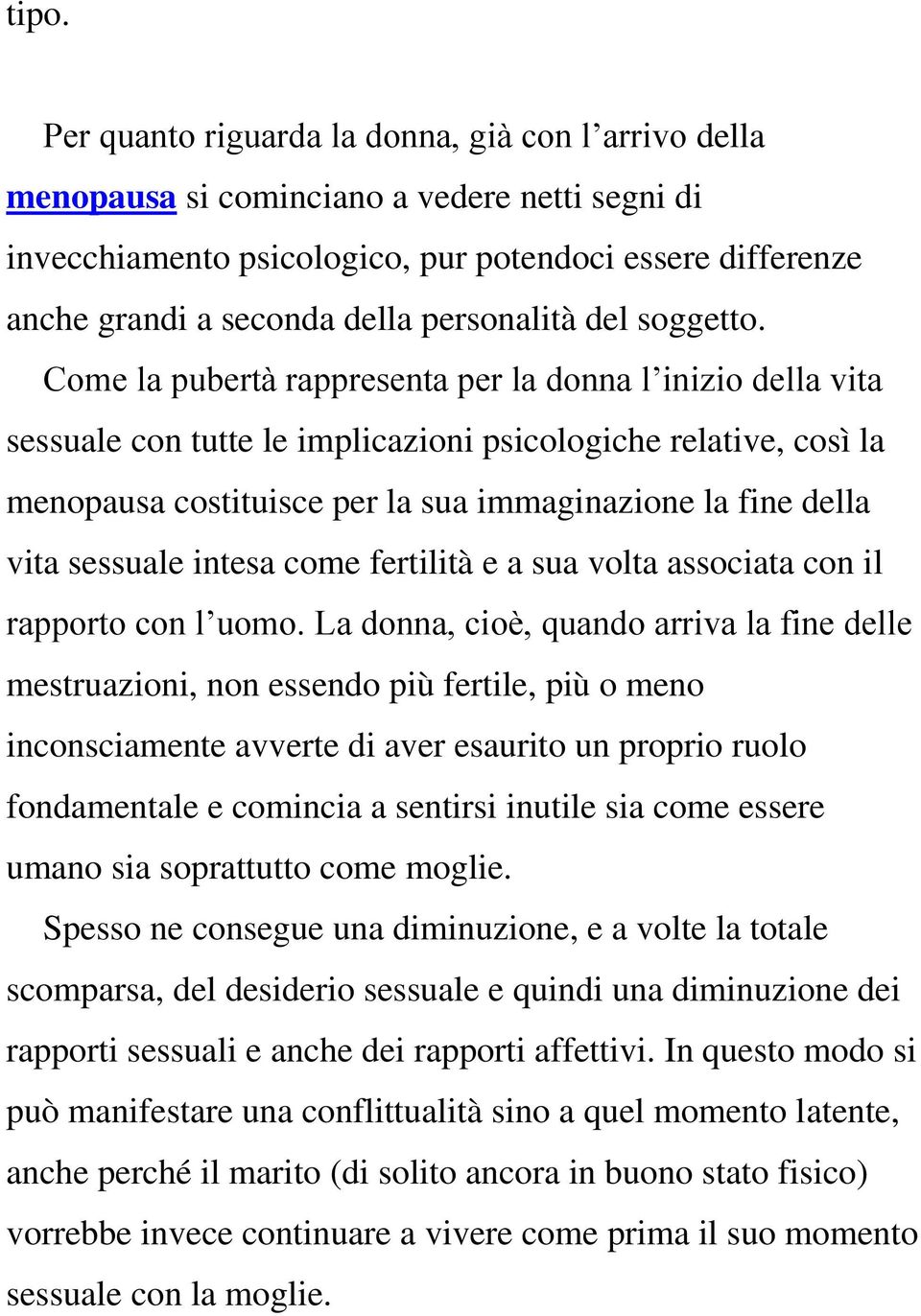 Come la pubertà rappresenta per la donna l inizio della vita sessuale con tutte le implicazioni psicologiche relative, così la menopausa costituisce per la sua immaginazione la fine della vita