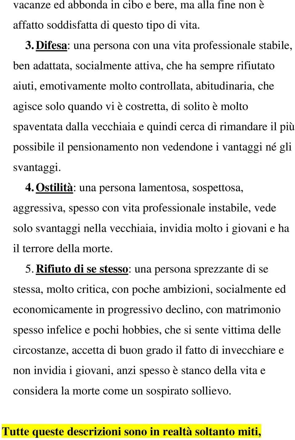 costretta, di solito è molto spaventata dalla vecchiaia e quindi cerca di rimandare il più possibile il pensionamento non vedendone i vantaggi né gli svantaggi. 4.