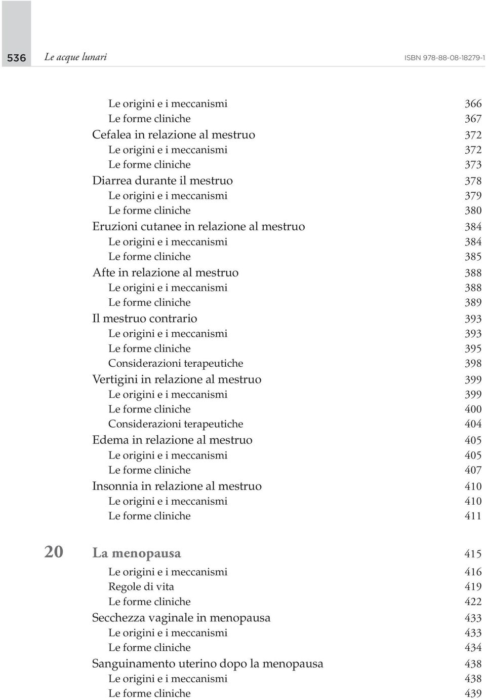 origini e i meccanismi 388 Le forme cliniche 389 Il mestruo contrario 393 Le origini e i meccanismi 393 Le forme cliniche 395 Considerazioni terapeutiche 398 Vertigini in relazione al mestruo 399 Le