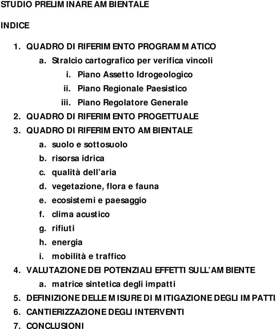 risorsa idrica c. qualità dell aria d. vegetazione, flora e fauna e. ecosistemi e paesaggio f. clima acustico g. rifiuti h. energia i. mobilità e traffico 4.