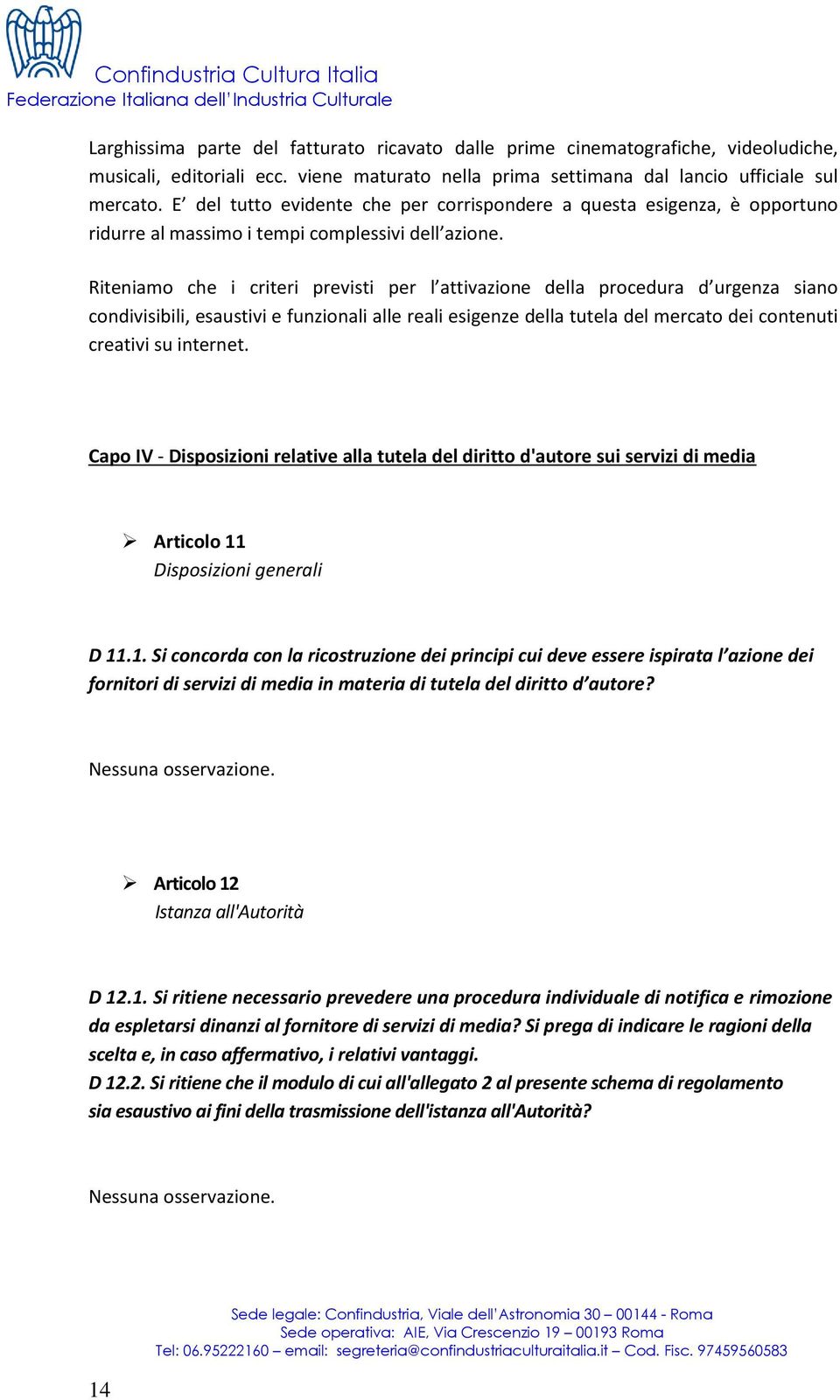 Riteniamo che i criteri previsti per l attivazione della procedura d urgenza siano condivisibili, esaustivi e funzionali alle reali esigenze della tutela del mercato dei contenuti creativi su