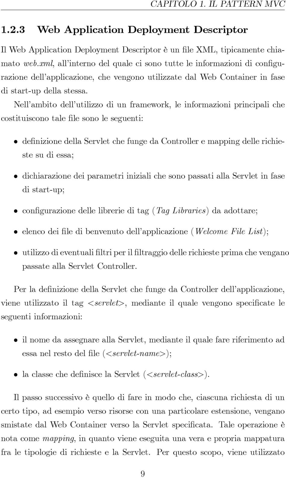 Nell ambito dell utilizzo di un framework, le informazioni principali che costituiscono tale le sono le seguenti: de nizione della Servlet che funge da Controller e mapping delle richieste su di