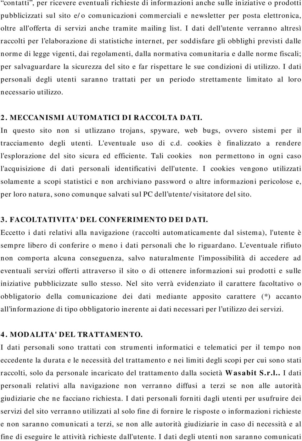 I dati dell utente verranno altresì raccolti per l elaborazione di statistiche internet, per soddisfare gli obblighi previsti dalle norme di legge vigenti, dai regolamenti, dalla normativa