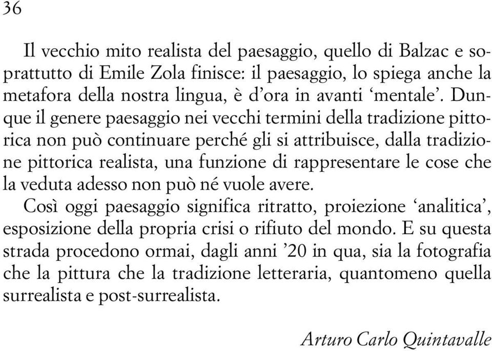 Dunque il genere paesaggio nei vecchi termini della tradizione pittorica non può continuare perché gli si attribuisce, dalla tradizione pittorica realista, una funzione di