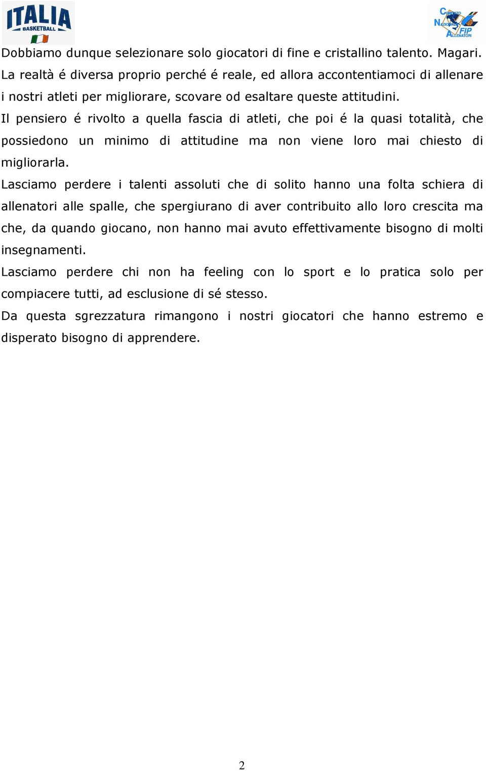 Il pensiero é rivolto a quella fascia di atleti, che poi é la quasi totalità, che possiedono un minimo di attitudine ma non viene loro mai chiesto di migliorarla.