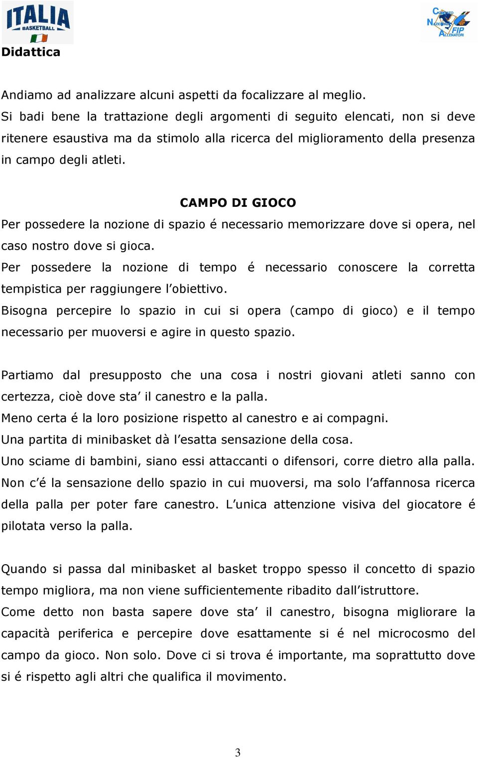 CAMPO DI GIOCO Per possedere la nozione di spazio é necessario memorizzare dove si opera, nel caso nostro dove si gioca.