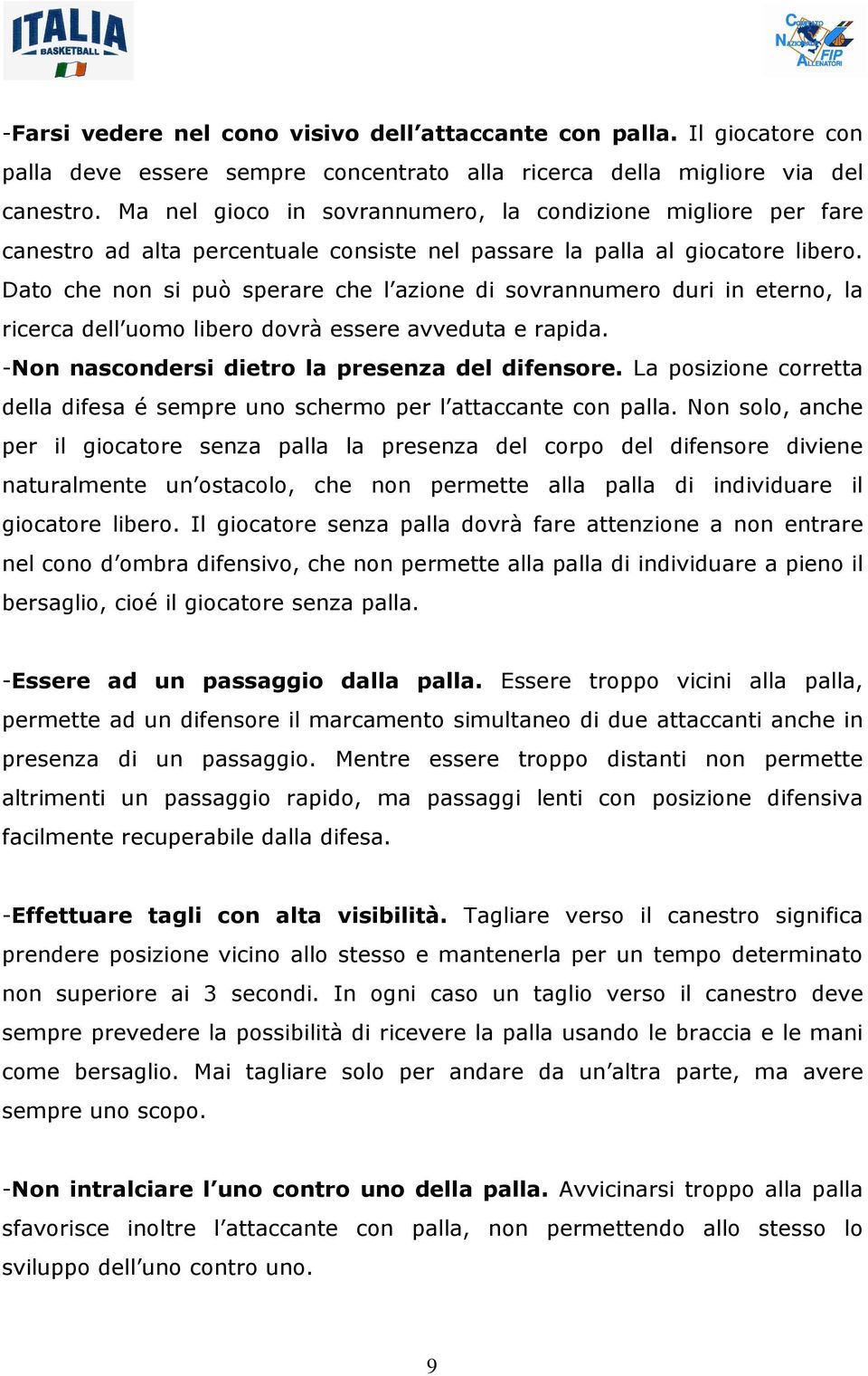 Dato che non si può sperare che l azione di sovrannumero duri in eterno, la ricerca dell uomo libero dovrà essere avveduta e rapida. -Non nascondersi dietro la presenza del difensore.