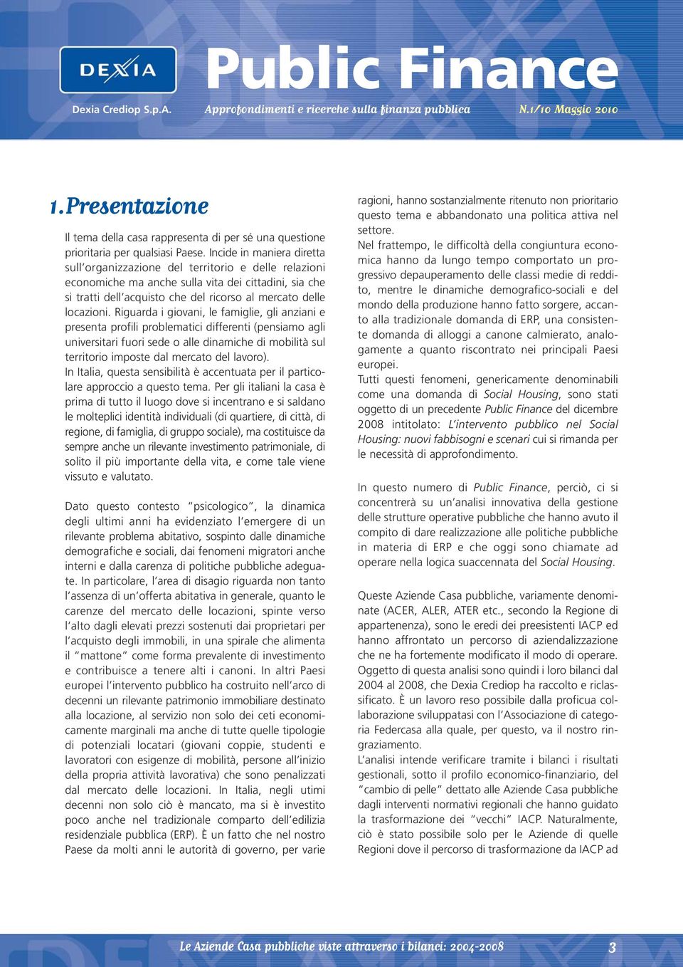 Incide in maniera diretta sull organizzazione del territorio e delle relazioni economiche ma anche sulla vita dei cittadini, sia che si tratti dell acquisto che del ricorso al mercato delle locazioni.