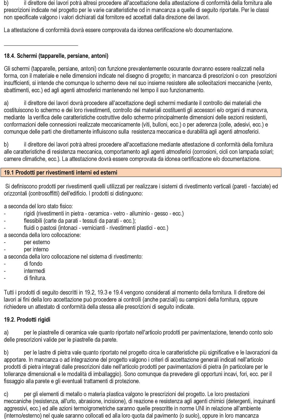 La attestazione di conformità dovrà essere comprovata da idonea certificazione e/o documentazione. 18.4.