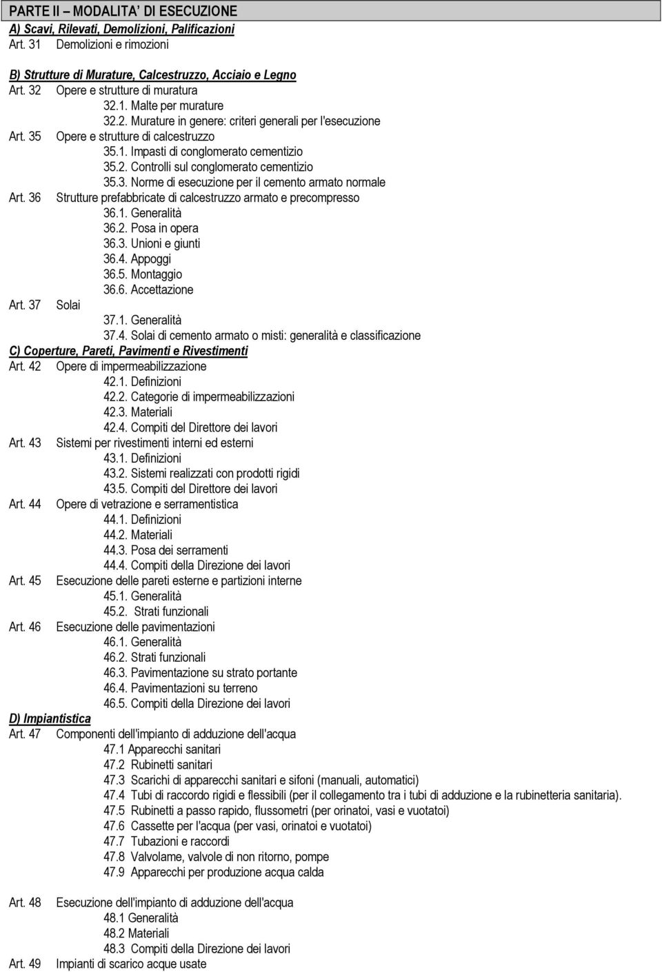 2. Controlli sul conglomerato cementizio 35.3. Norme di esecuzione per il cemento armato normale Art. 36 Strutture prefabbricate di calcestruzzo armato e precompresso 36.1. Generalità 36.2. Posa in opera 36.