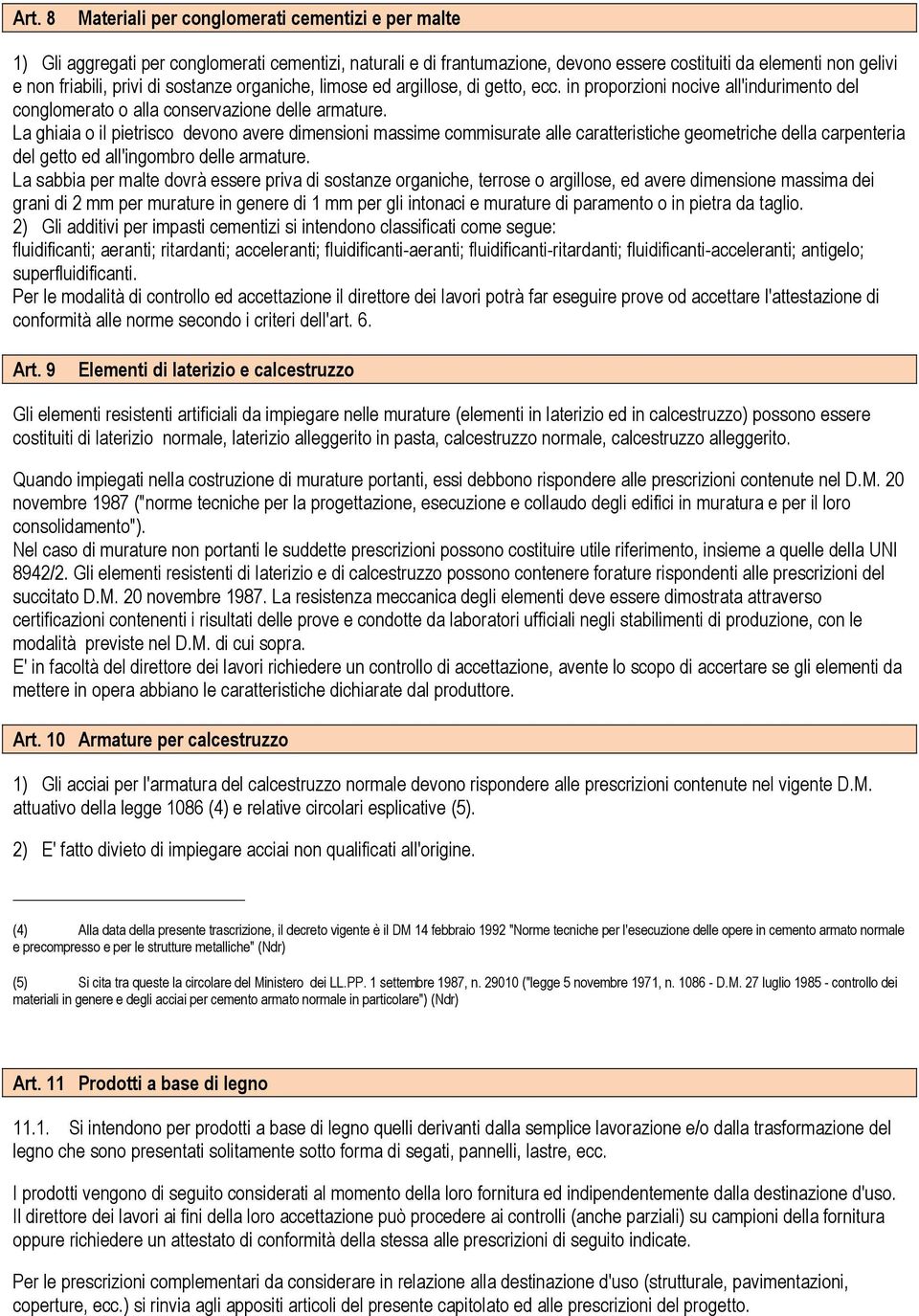 La ghiaia o il pietrisco devono avere dimensioni massime commisurate alle caratteristiche geometriche della carpenteria del getto ed all'ingombro delle armature.