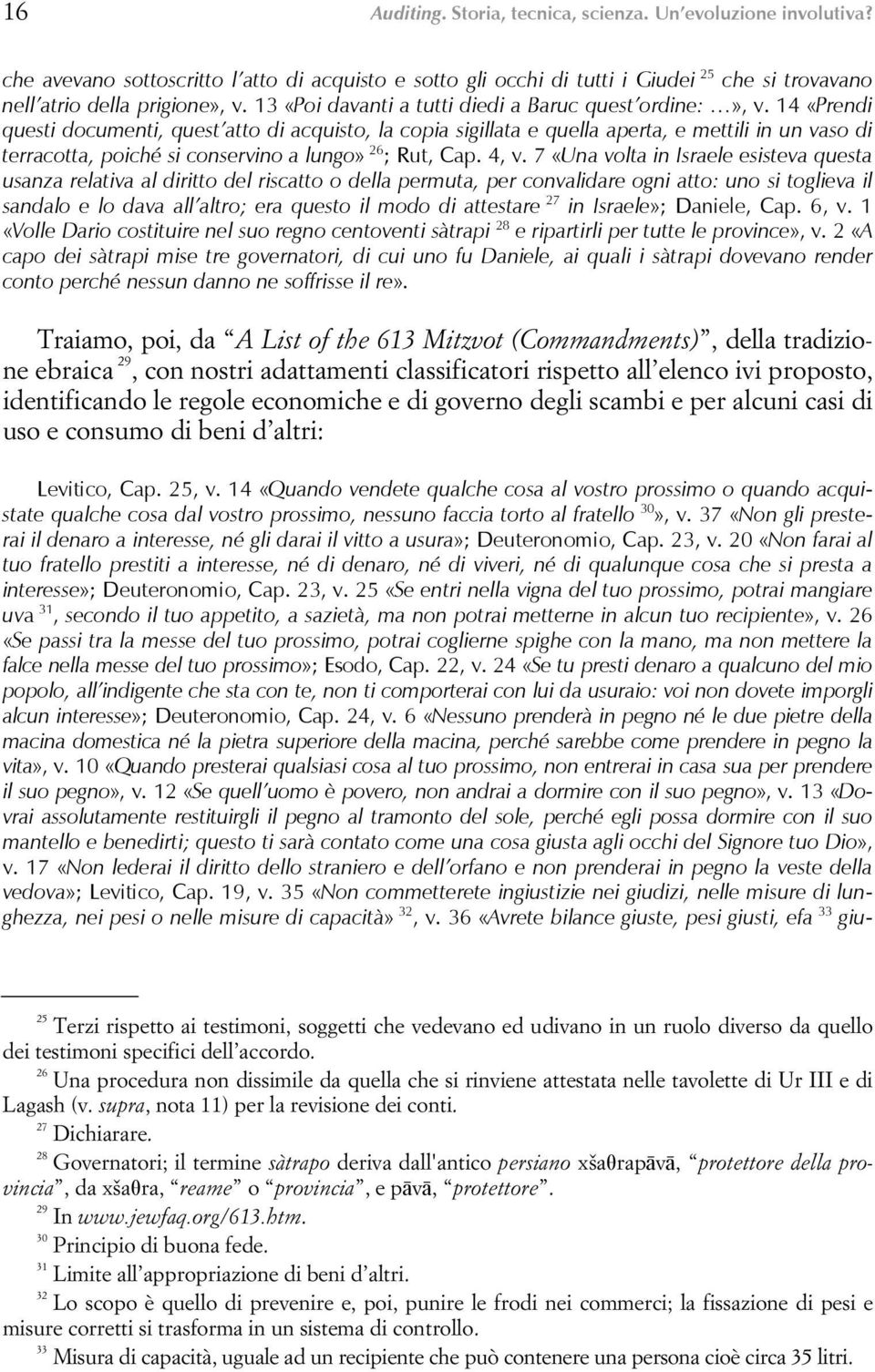 14 «Prendi questi documenti, quest atto di acquisto, la copia sigillata e quella aperta, e mettili in un vaso di terracotta, poiché si conservino a lungo» 26 ; Rut, Cap. 4, v.