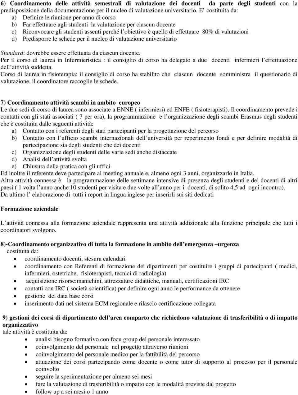 effettuare 80% di valutazioni d) Predisporre le schede per il nucleo di valutazione universitario Standard: dovrebbe essere effettuata da ciascun docente.