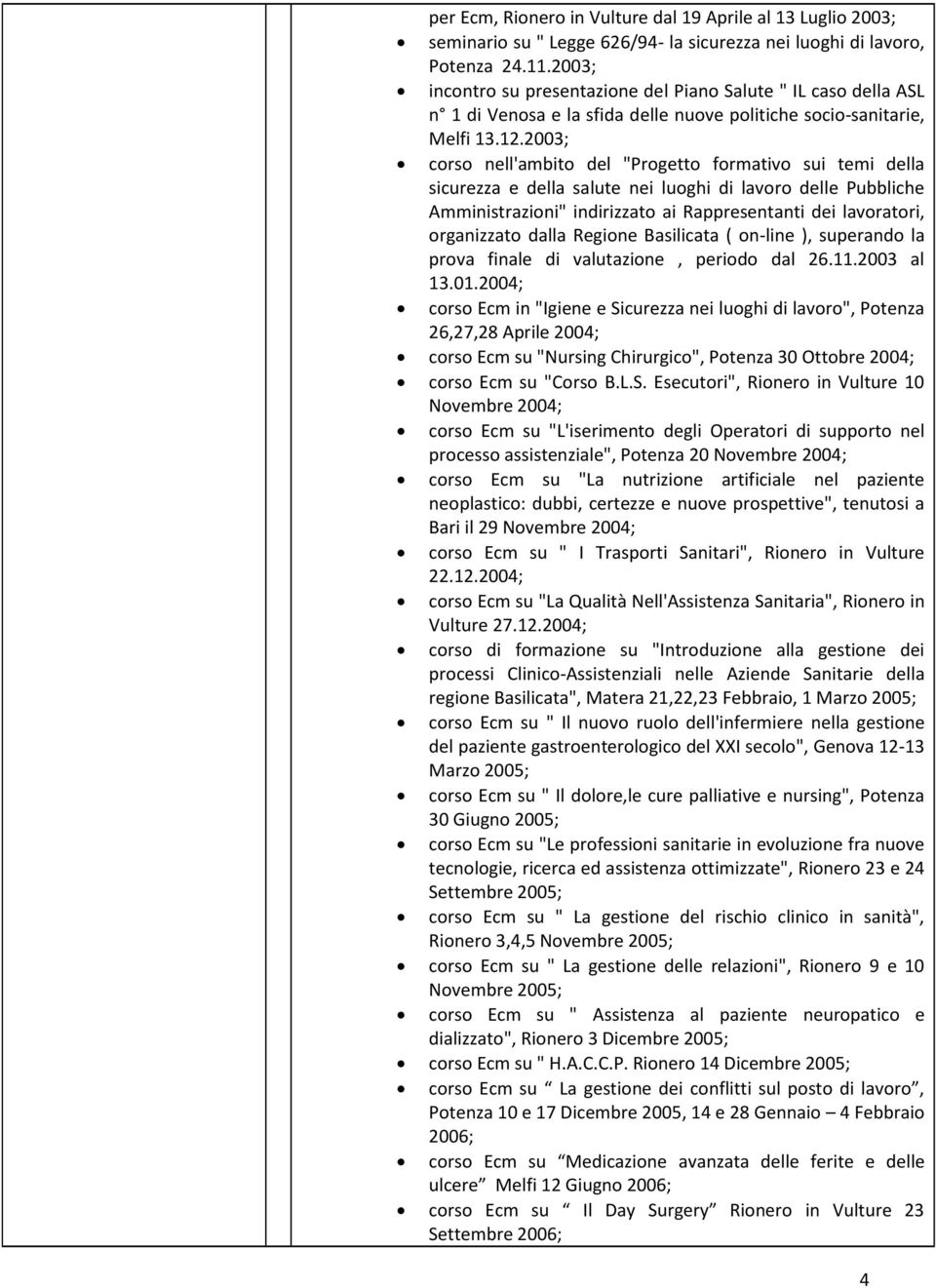 2003; corso nell'ambito del "Progetto formativo sui temi della sicurezza e della salute nei luoghi di lavoro delle Pubbliche Amministrazioni" indirizzato ai Rappresentanti dei lavoratori, organizzato